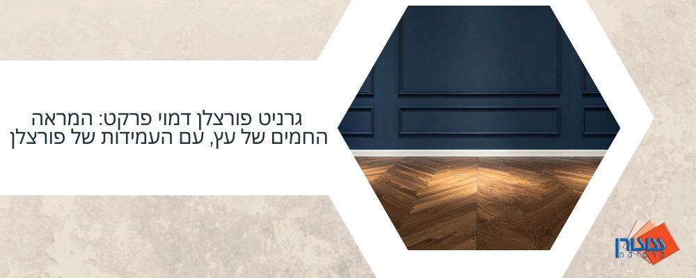 גרניט פורצלן דמוי פרקט_ המראה החמים של עץ, עם העמידות של פורצלן